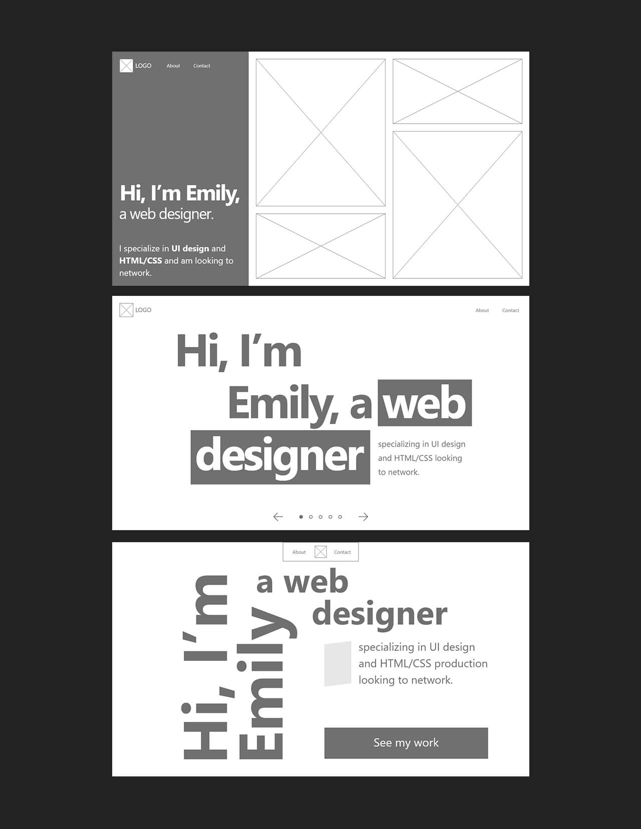 Three wireframe variations of the home page, which shows my name, profession, and links to my project work. The first dedicates a lot of space on the right side of the screen for projects, the second uses a carousel to show work, and the last has a button to take you to another page to view the work.